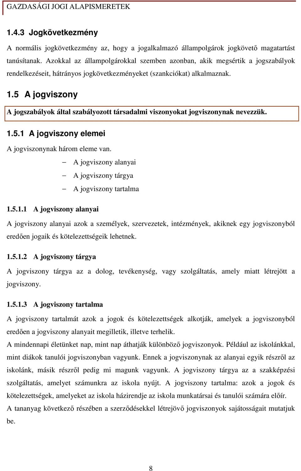 5 A jogviszony A jogszabályok által szabályozott társadalmi viszonyokat jogviszonynak nevezzük. 1.5.1 A jogviszony elemei A jogviszonynak három eleme van.