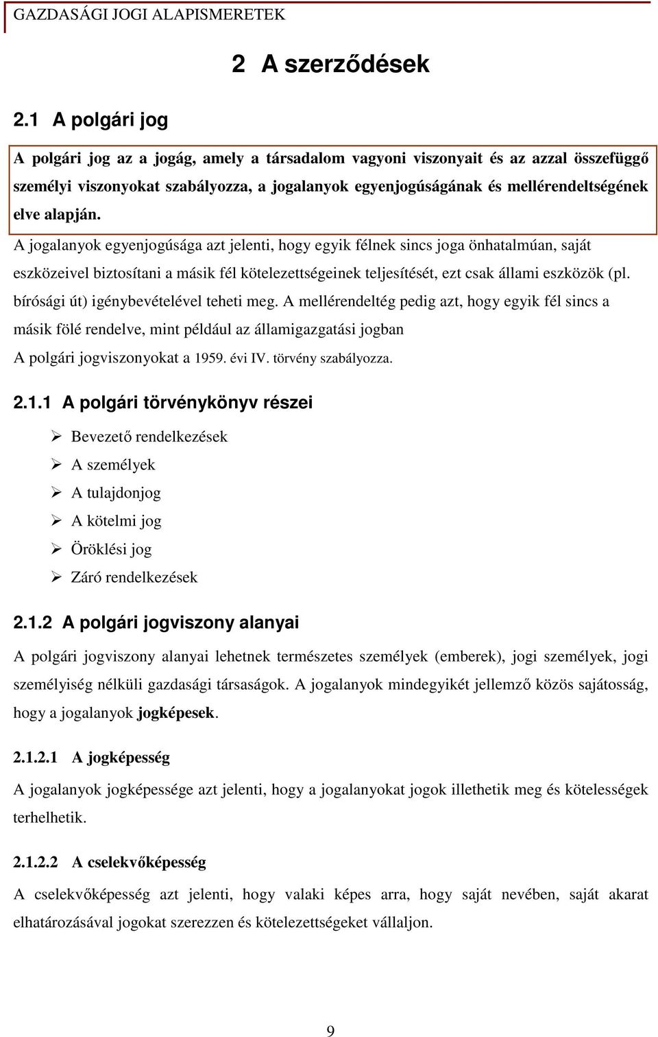 A jogalanyok egyenjogúsága azt jelenti, hogy egyik félnek sincs joga önhatalmúan, saját eszközeivel biztosítani a másik fél kötelezettségeinek teljesítését, ezt csak állami eszközök (pl.