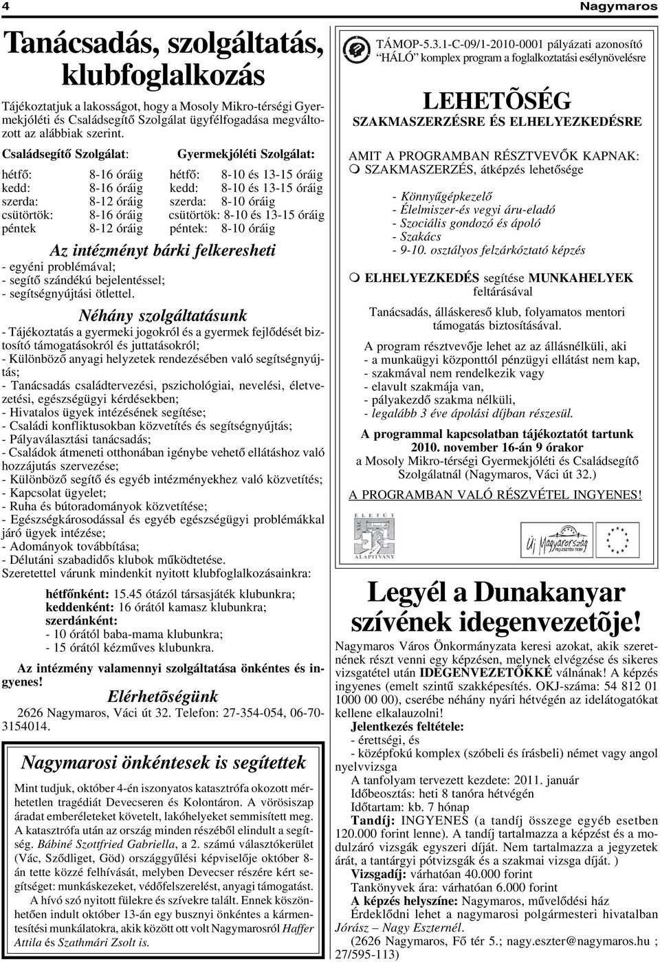 csütörtök: 8-10 és 13-15 óráig péntek 8-12 óráig péntek: 8-10 óráig Az intézményt bárki felkeresheti - egyéni problémával; - segítõ szándékú bejelentéssel; - segítségnyújtási ötlettel.