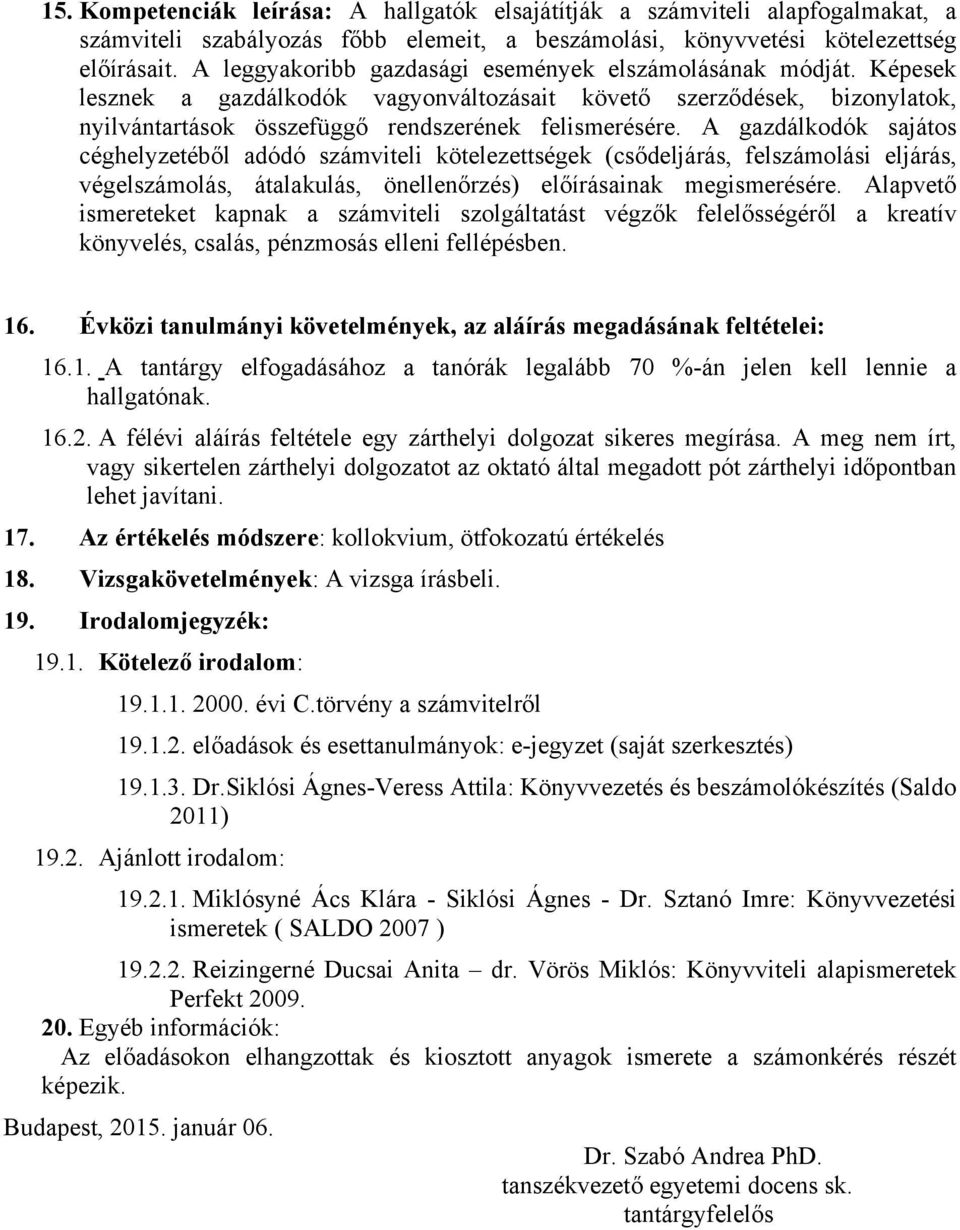 A gazdálkodók sajátos céghelyzetéből adódó számviteli kötelezettségek (csődeljárás, felszámolási eljárás, végelszámolás, átalakulás, önellenőrzés) előírásainak megismerésére.