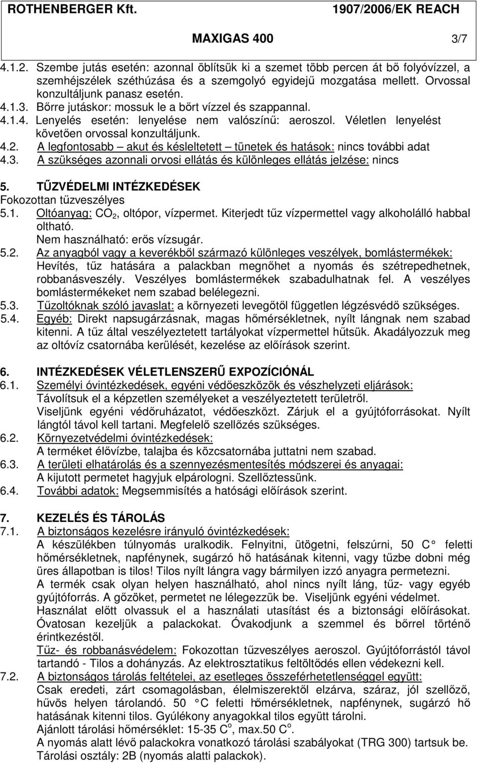 Véletlen lenyelést követően orvossal konzultáljunk. 4.2. A legfontosabb akut és késleltetett tünetek és hatások: nincs további adat 4.3.