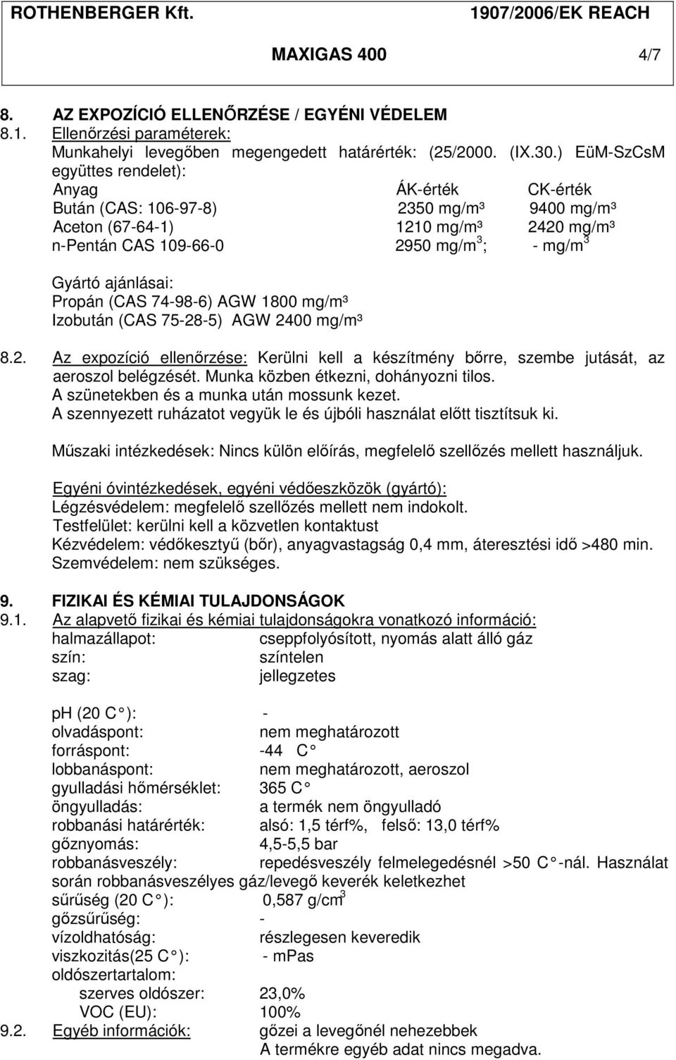 ajánlásai: Propán (CAS 74-98-6) AGW 1800 mg/m³ Izobután (CAS 75-28-5) AGW 2400 mg/m³ 8.2. Az expozíció ellenőrzése: Kerülni kell a készítmény bőrre, szembe jutását, az aeroszol belégzését.