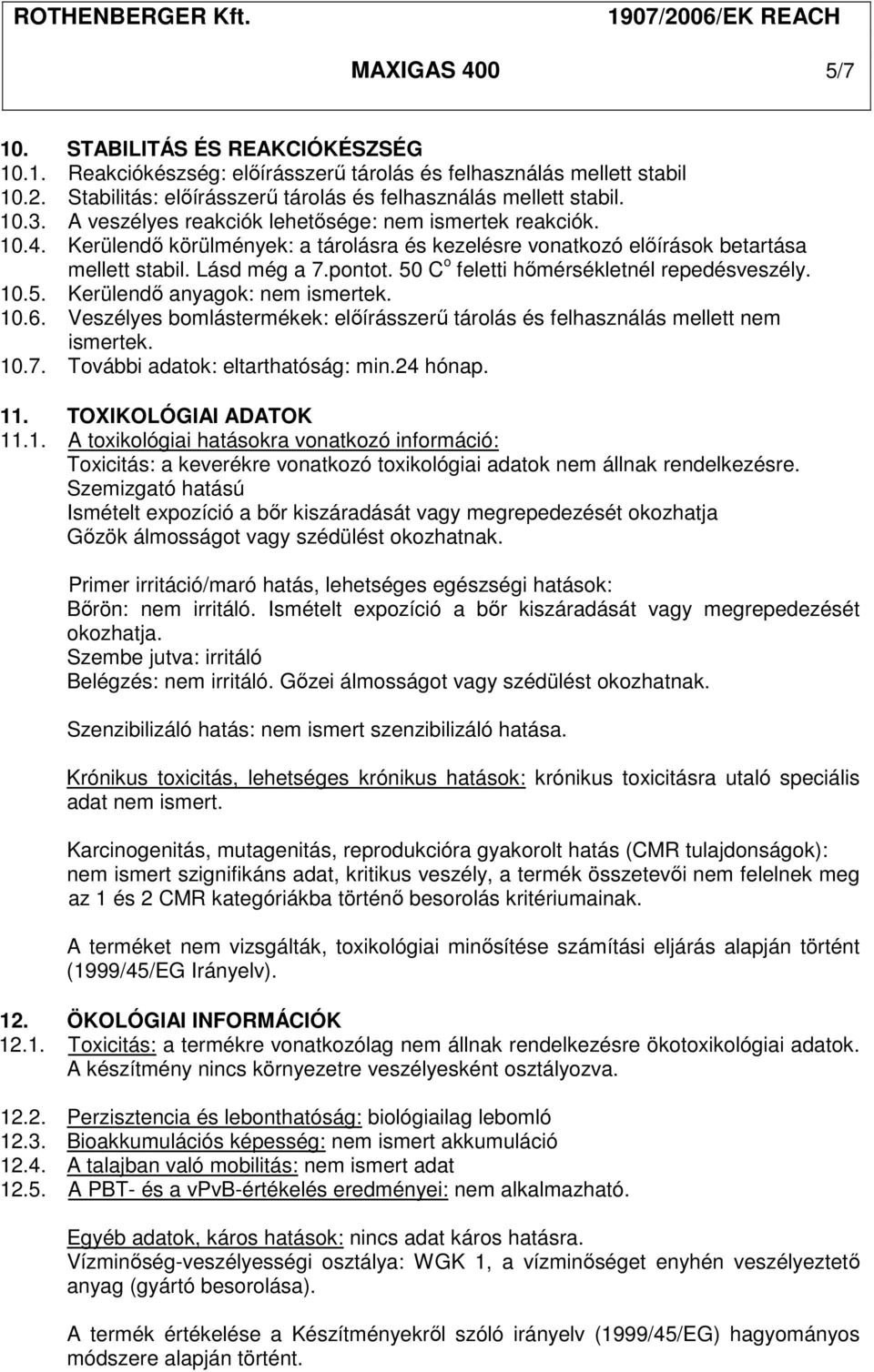 50 C o feletti hőmérsékletnél repedésveszély. 10.5. Kerülendő anyagok: nem ismertek. 10.6. Veszélyes bomlástermékek: előírásszerű tárolás és felhasználás mellett nem ismertek. 10.7.