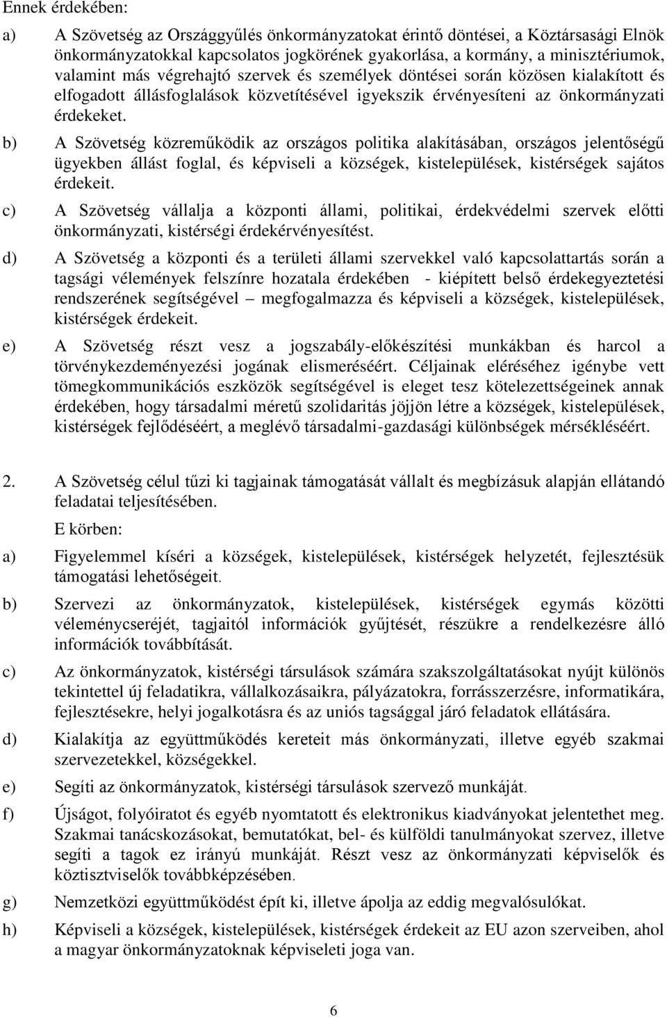 b) A Szövetség közreműködik az országos politika alakításában, országos jelentőségű ügyekben állást foglal, és képviseli a községek, kistelepülések, kistérségek sajátos érdekeit.