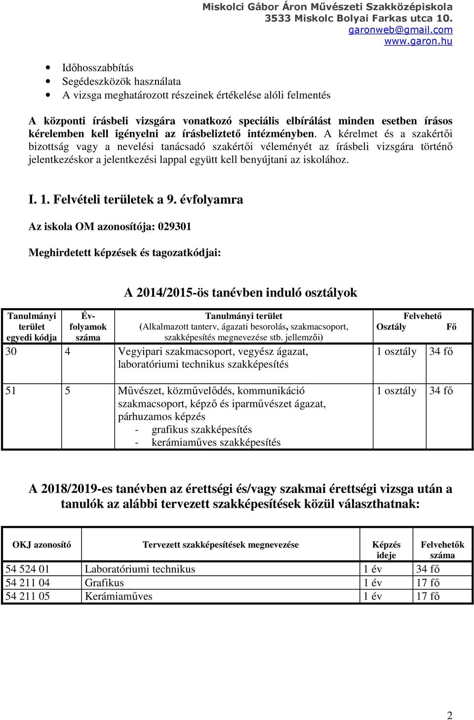 A kérelmet és a szakértői bizottság vagy a nevelési tanácsadó szakértői véleményét az írásbeli vizsgára történő jelentkezéskor a jelentkezési lappal együtt kell benyújtani az iskolához. I. 1.