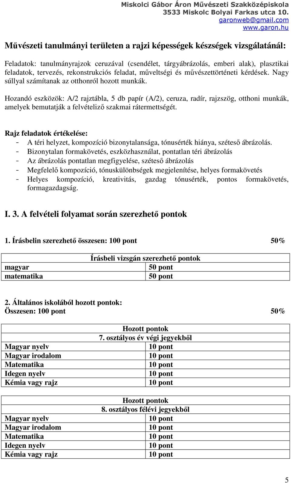 Hozandó eszközök: A/2 rajztábla, 5 db papír (A/2), ceruza, radír, rajzszög, otthoni munkák, amelyek bemutatják a felvételiző szakmai rátermettségét.