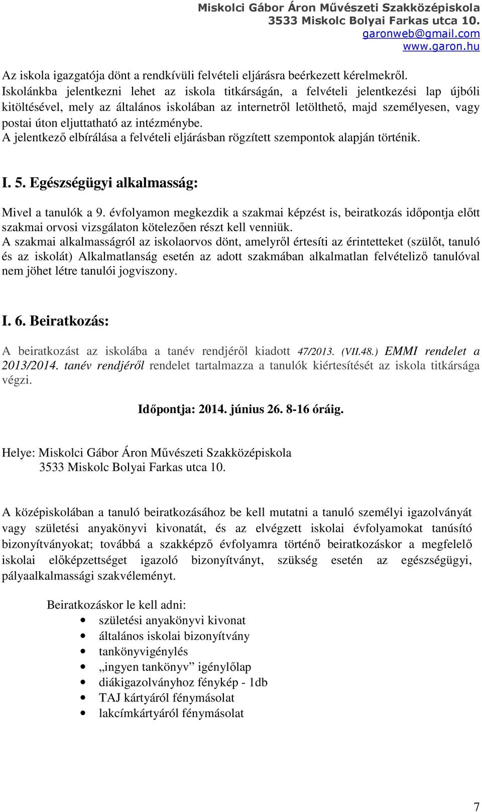 eljuttatható az intézménybe. A jelentkező elbírálása a felvételi eljárásban rögzített szempontok alapján történik. I. 5. Egészségügyi alkalmasság: Mivel a tanulók a 9.