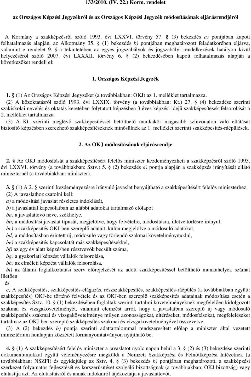 -a tekintetében az egyes jogszabályok és jogszabályi rendelkezések hatályon kívül helyezéséről szóló 2007. évi LXXXII. törvény 6.