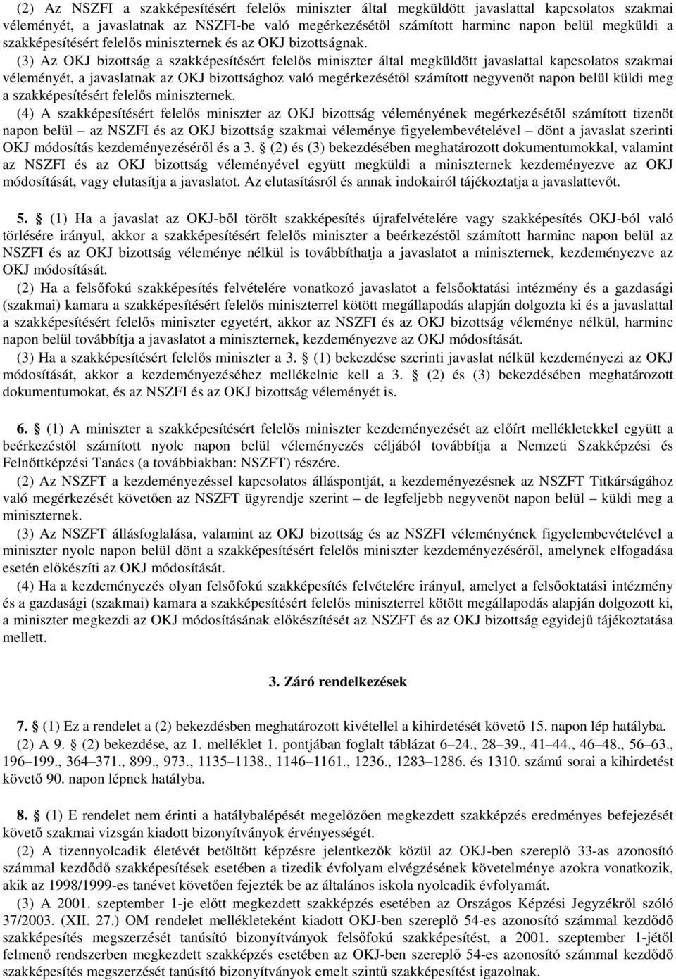 (3) Az OKJ bizottság a szakképesítésért által megküldött javaslattal kapcsolatos szakmai véleményét, a javaslatnak az OKJ bizottsághoz való megérkezésétől számított negyvenöt napon belül küldi meg a