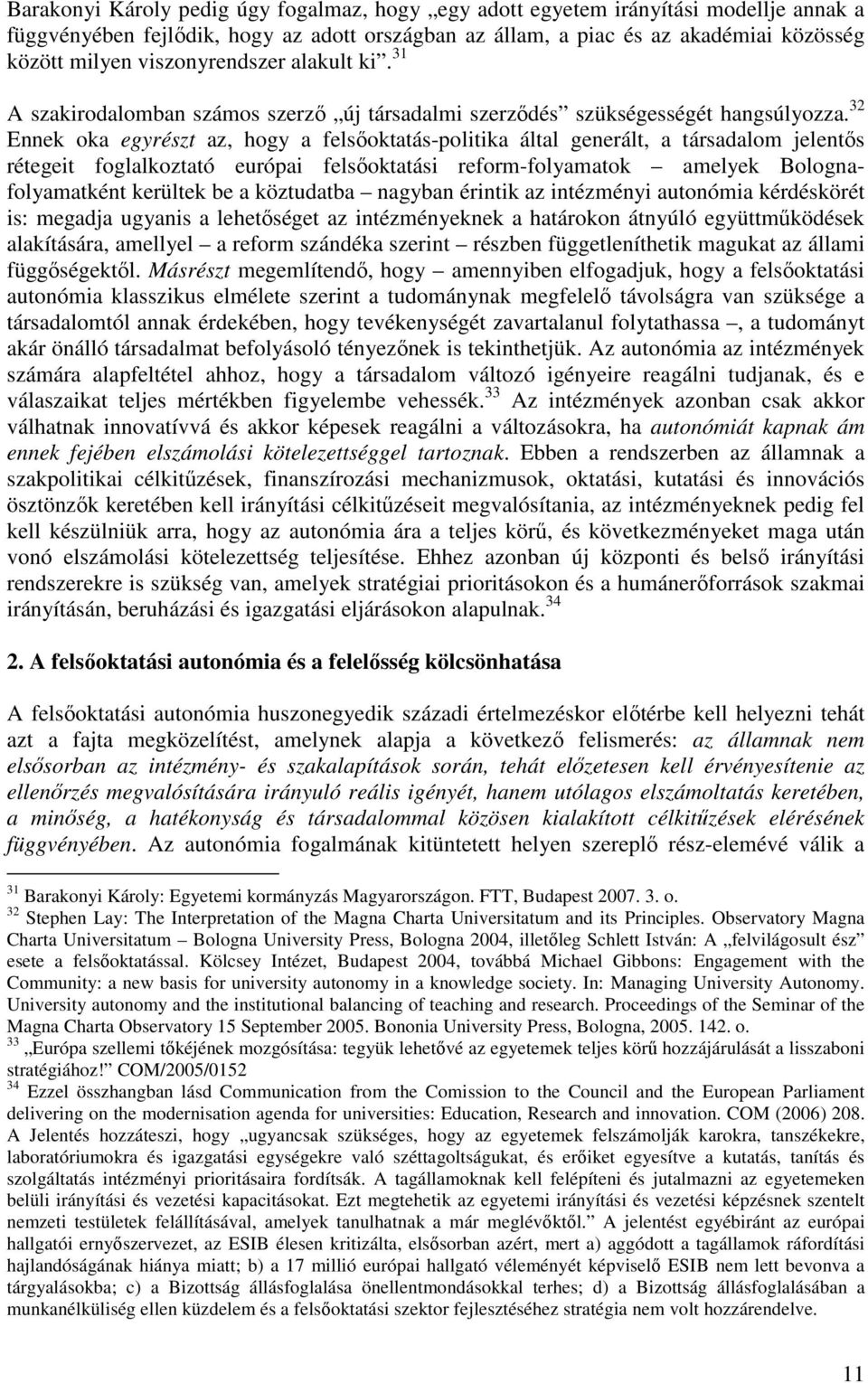 32 Ennek oka egyrészt az, hogy a fels oktatás-politika által generált, a társadalom jelent s rétegeit foglalkoztató európai fels oktatási reform-folyamatok amelyek Bolognafolyamatként kerültek be a