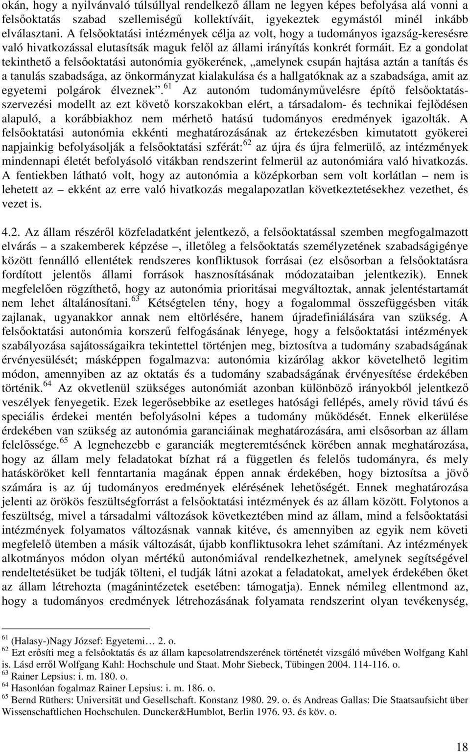 Ez a gondolat tekinthet a fels oktatási autonómia gyökerének, amelynek csupán hajtása aztán a tanítás és a tanulás szabadsága, az önkormányzat kialakulása és a hallgatóknak az a szabadsága, amit az