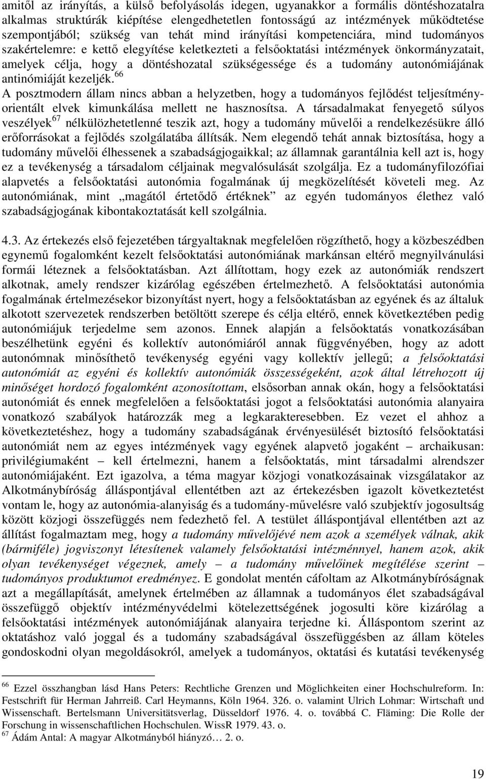 tudomány autonómiájának antinómiáját kezeljék. 66 A posztmodern állam nincs abban a helyzetben, hogy a tudományos fejl dést teljesítményorientált elvek kimunkálása mellett ne hasznosítsa.