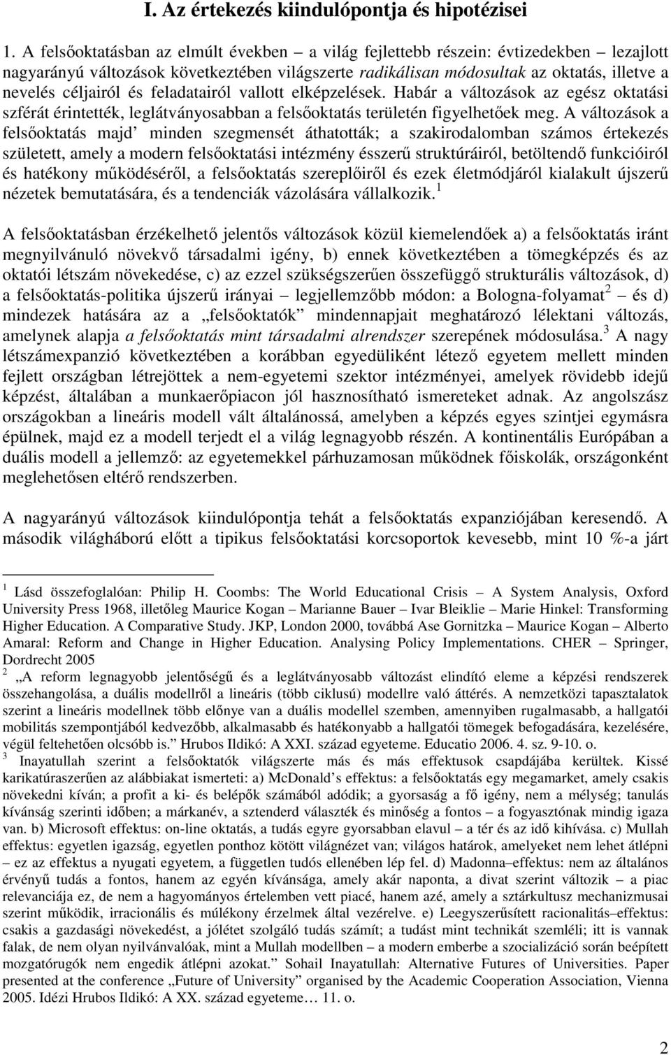 és feladatairól vallott elképzelések. Habár a változások az egész oktatási szférát érintették, leglátványosabban a fels oktatás területén figyelhet ek meg.