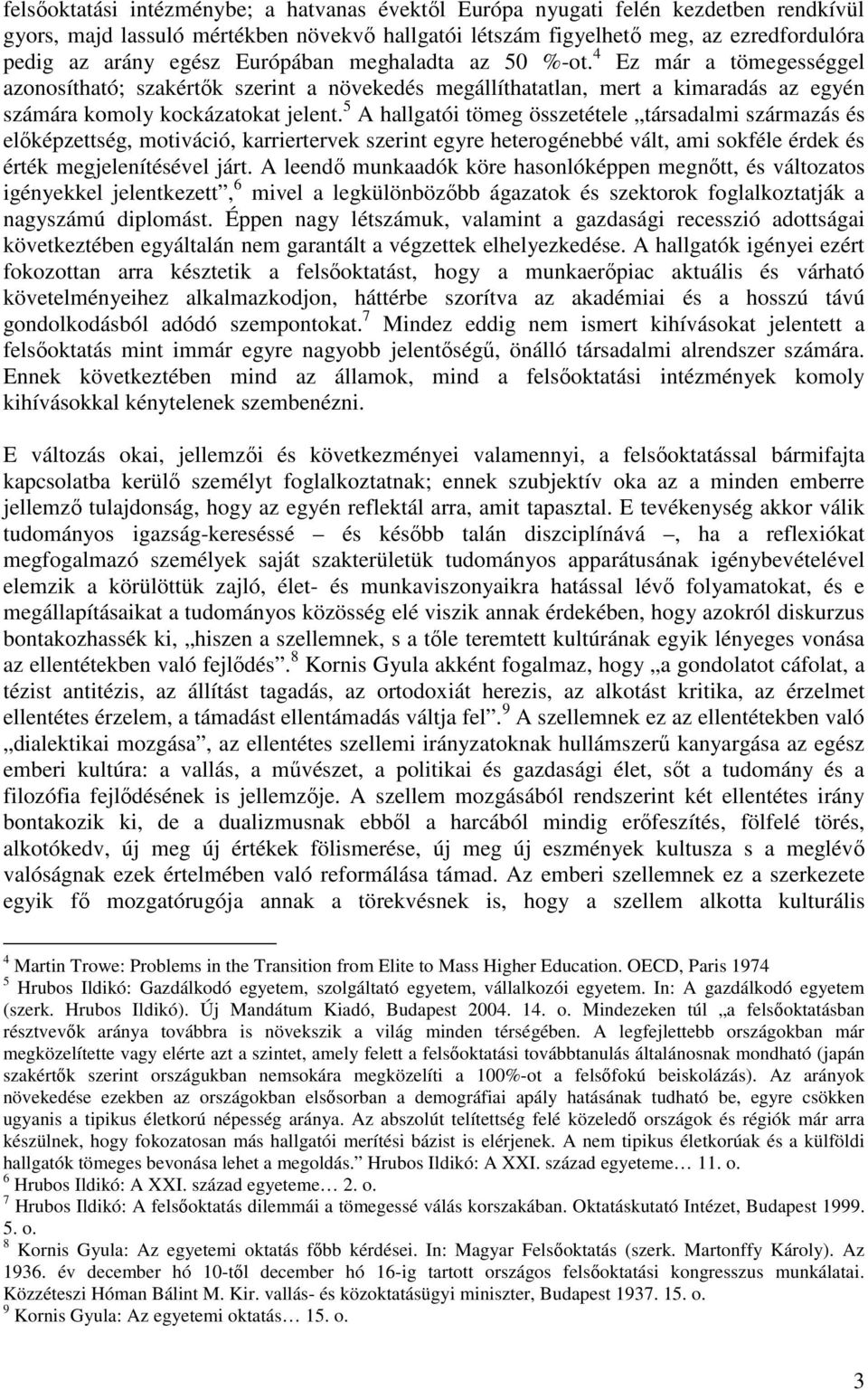 5 A hallgatói tömeg összetétele társadalmi származás és el képzettség, motiváció, karriertervek szerint egyre heterogénebbé vált, ami sokféle érdek és érték megjelenítésével járt.