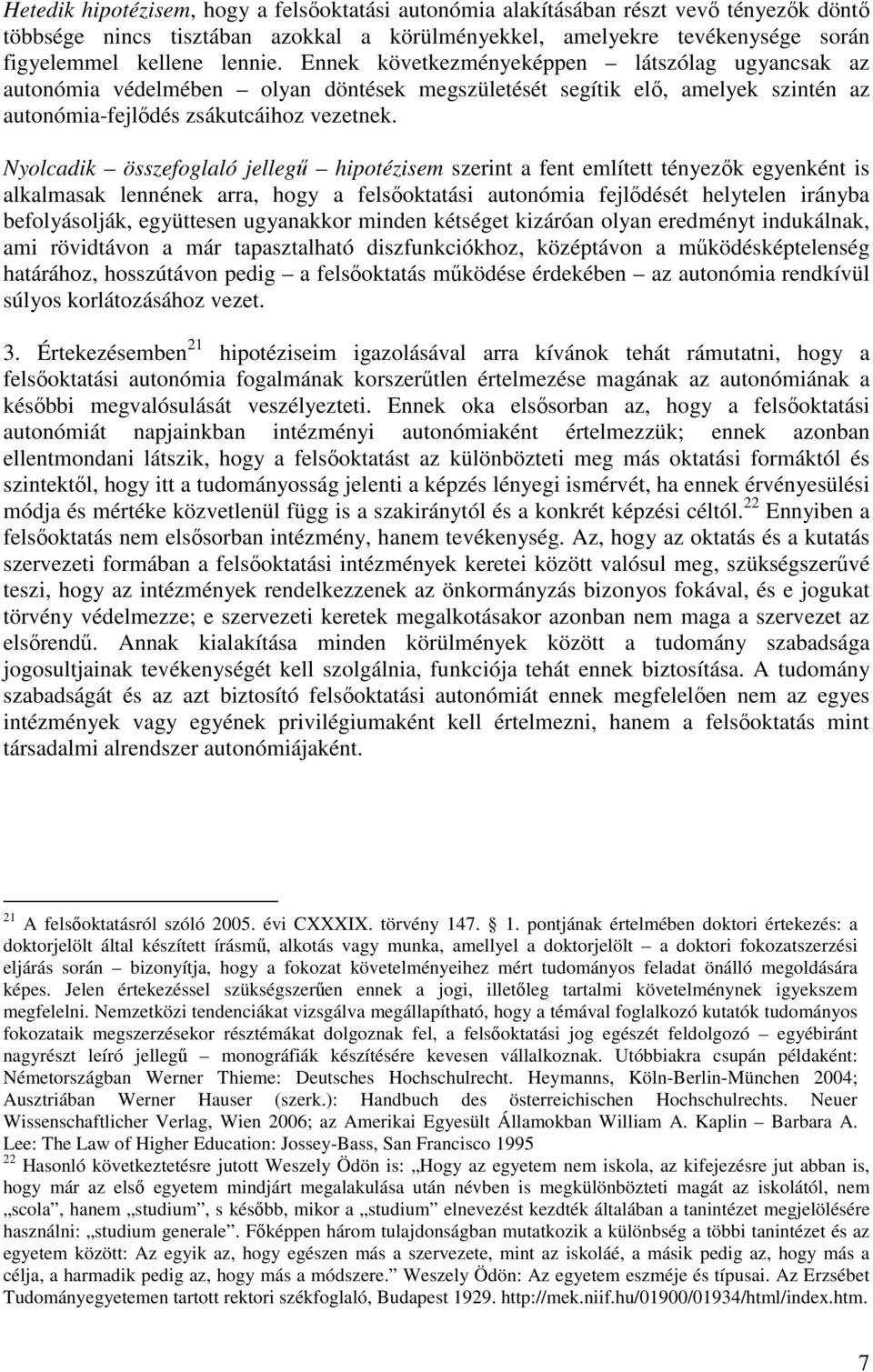 Nyolcadik összefoglaló jelleg hipotézisem szerint a fent említett tényez k egyenként is alkalmasak lennének arra, hogy a fels oktatási autonómia fejl dését helytelen irányba befolyásolják, együttesen