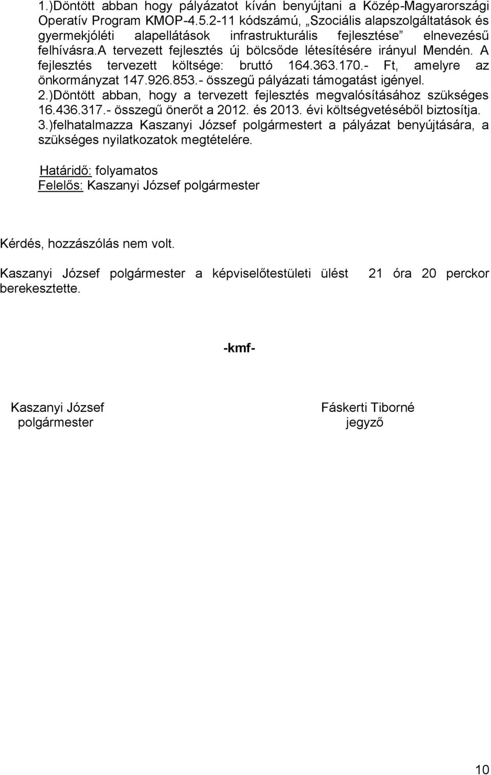 A fejlesztés tervezett költsége: bruttó 164.363.170.- Ft, amelyre az önkormányzat 147.926.853.- összegű pályázati támogatást igényel. 2.