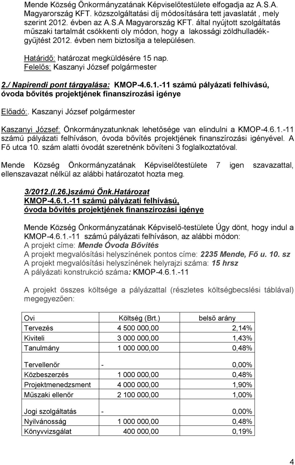 6.1.-11 számú pályázati felhívású, óvoda bővítés projektjének finanszírozási igénye Előadó:. Kaszanyi József polgármester Kaszanyi József: Önkormányzatunknak lehetősége van elindulni a KMOP-4.6.1.-11 számú pályázati felhíváson, óvoda bővítés projektjének finanszírozási igényével.