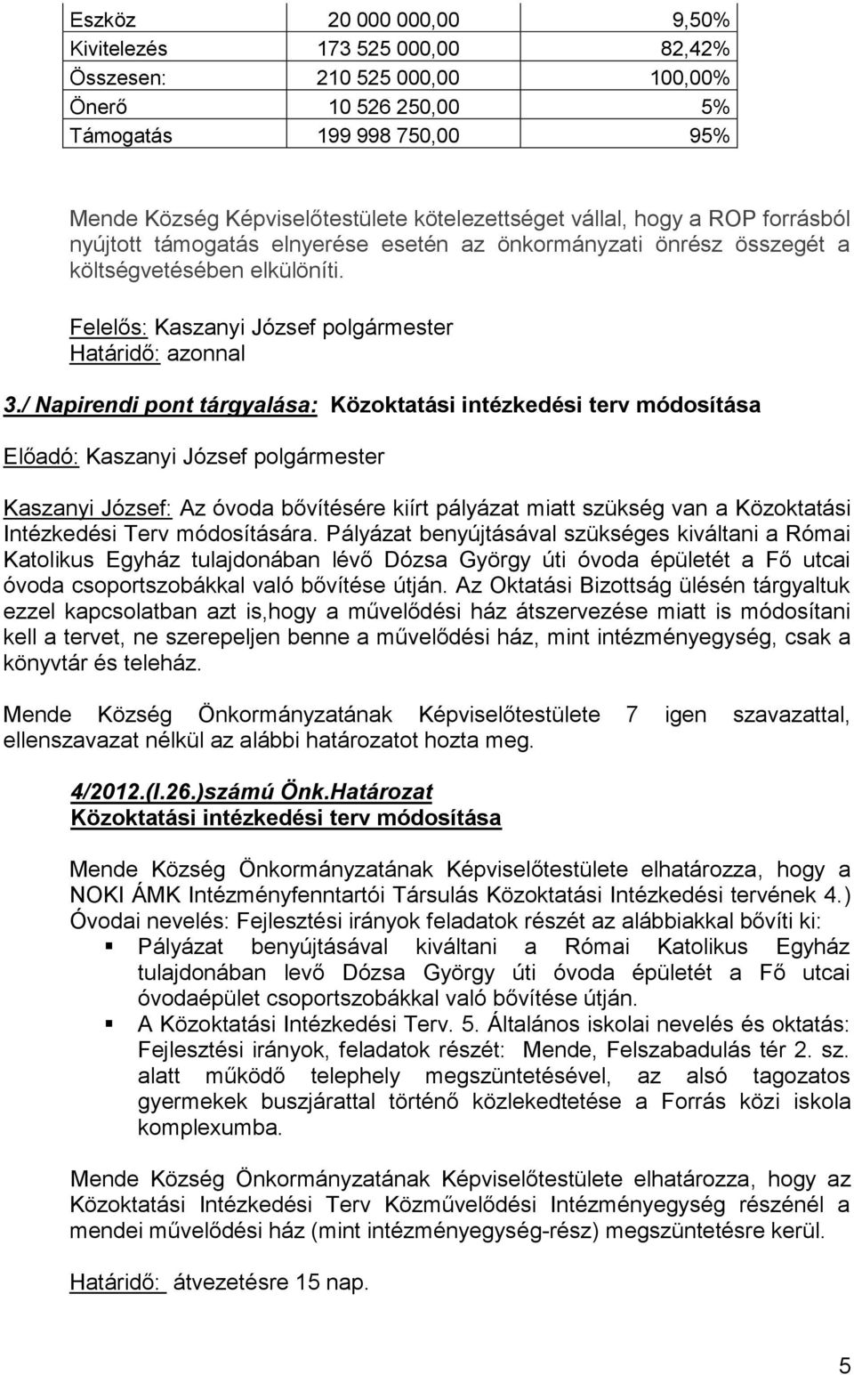 / Napirendi pont tárgyalása: Közoktatási intézkedési terv módosítása Előadó: Kaszanyi József polgármester Kaszanyi József: Az óvoda bővítésére kiírt pályázat miatt szükség van a Közoktatási