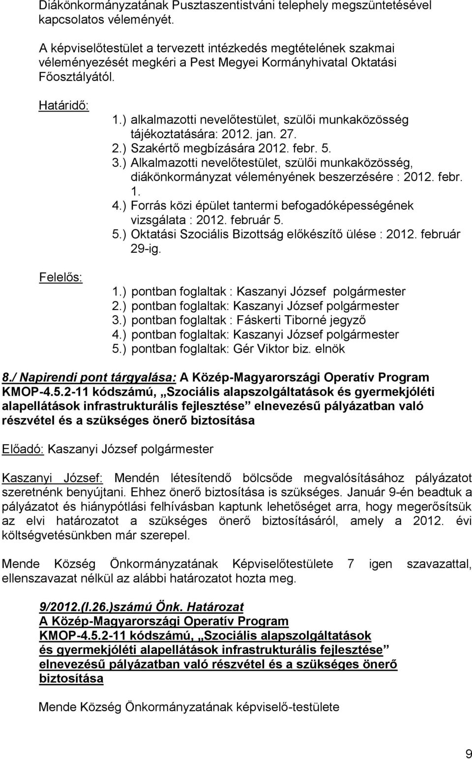 ) alkalmazotti nevelőtestület, szülői munkaközösség tájékoztatására: 2012. jan. 27. 2.) Szakértő megbízására 2012. febr. 5. 3.