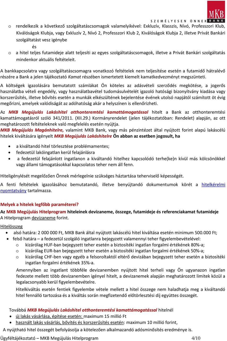 A bankkapcsolatra vagy szolgáltatáscsomagra vonatkozó feltételek nem teljesítése esetén a futamidő hátralévő részére a Bank a jelen tájékoztató Kamat részében ismertetett kiemelt kamatkedvezményt