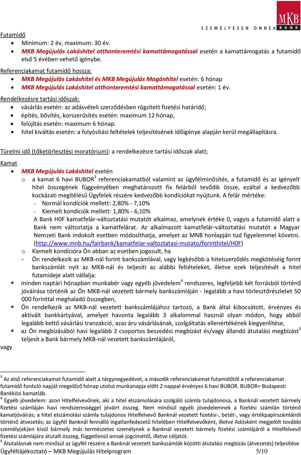 Rendelkezésre tartási időszak: vásárlás esetén: az adásvételi szerződésben rögzített fizetési határidő; építés, bővítés, korszerűsítés esetén: maximum 12 hónap, felújítás esetén: maximum 6 hónap.