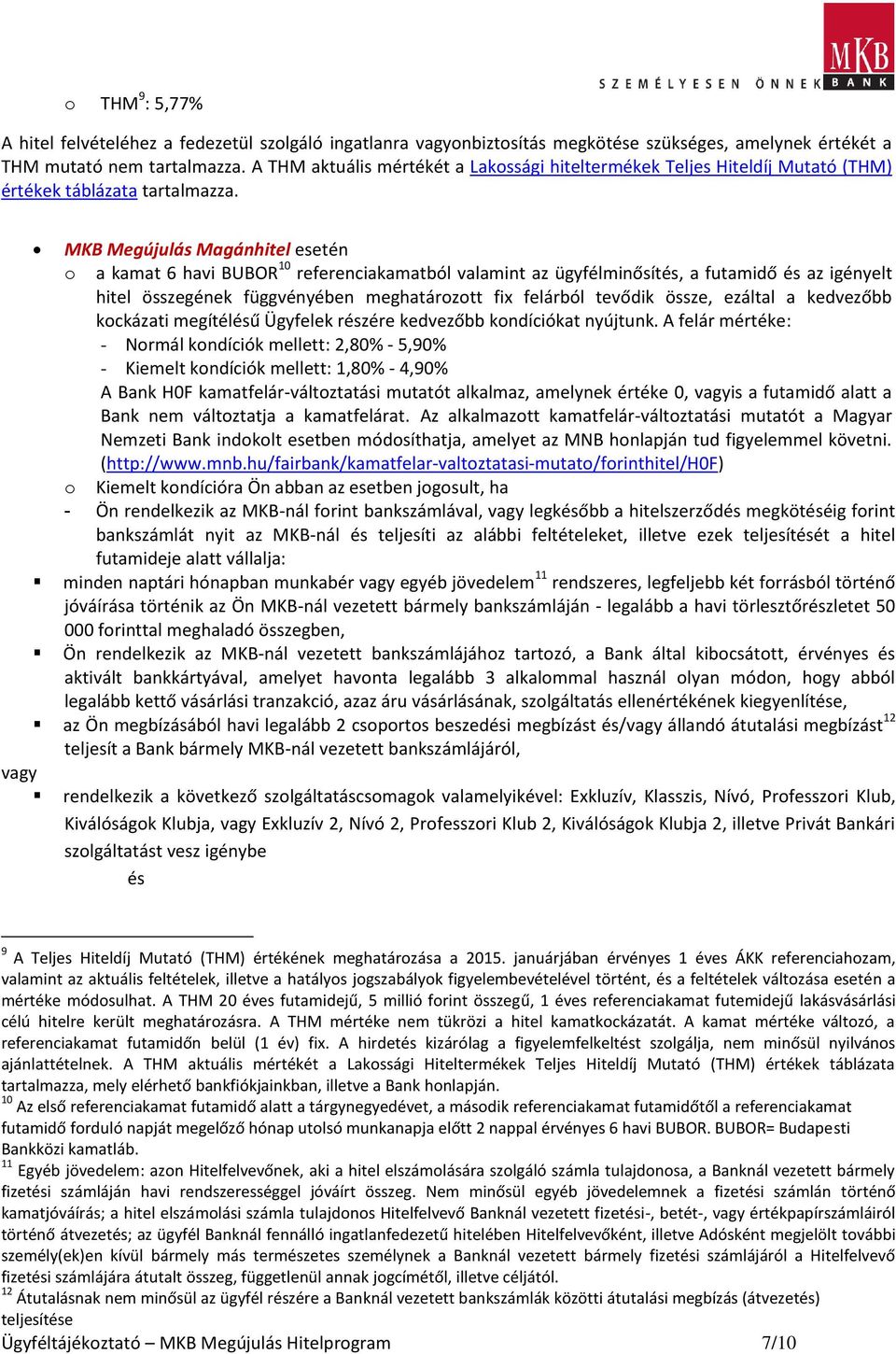 MKB Megújulás Magánhitel esetén o a kamat 6 havi BUBOR 10 referenciakamatból valamint az ügyfélminősítés, a futamidő és az igényelt hitel összegének függvényében meghatározott fix felárból tevődik