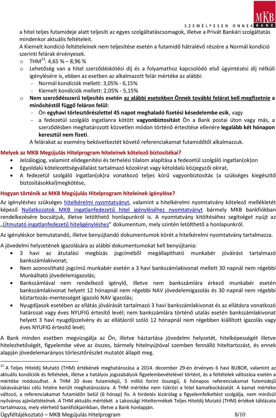 o THM 13 : 4,65 % 8,96 % o Lehetőség van a hitel szerződéskötési díj és a folyamathoz kapcsolódó első ügyintézési díj nélküli igénylésére is, ebben az esetben az alkalmazott felár mértéke az alábbi: