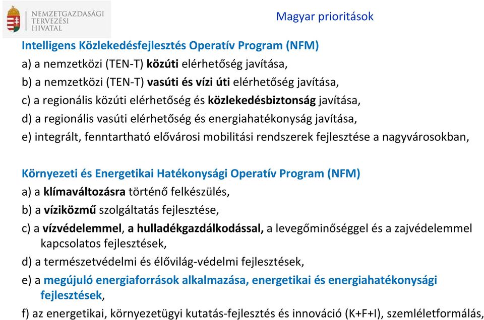 fejlesztése a nagyvárosokban, Környezeti és Energetikai Hatékonysági Operatív Program (NFM) a) a klímaváltozásra történő felkészülés, b) a víziközmű szolgáltatás fejlesztése, c) a vízvédelemmel, a