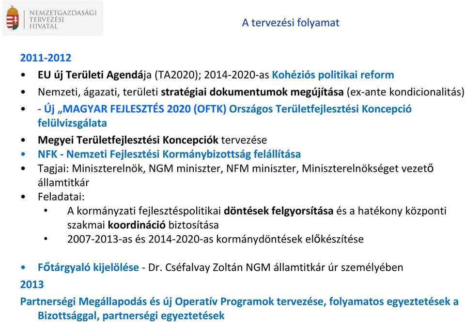 Miniszterelnök, NGM miniszter, NFM miniszter, Miniszterelnökséget vezető államtitkár Feladatai: A kormányzati fejlesztéspolitikai döntések felgyorsítása és a hatékony központi szakmai koordináció