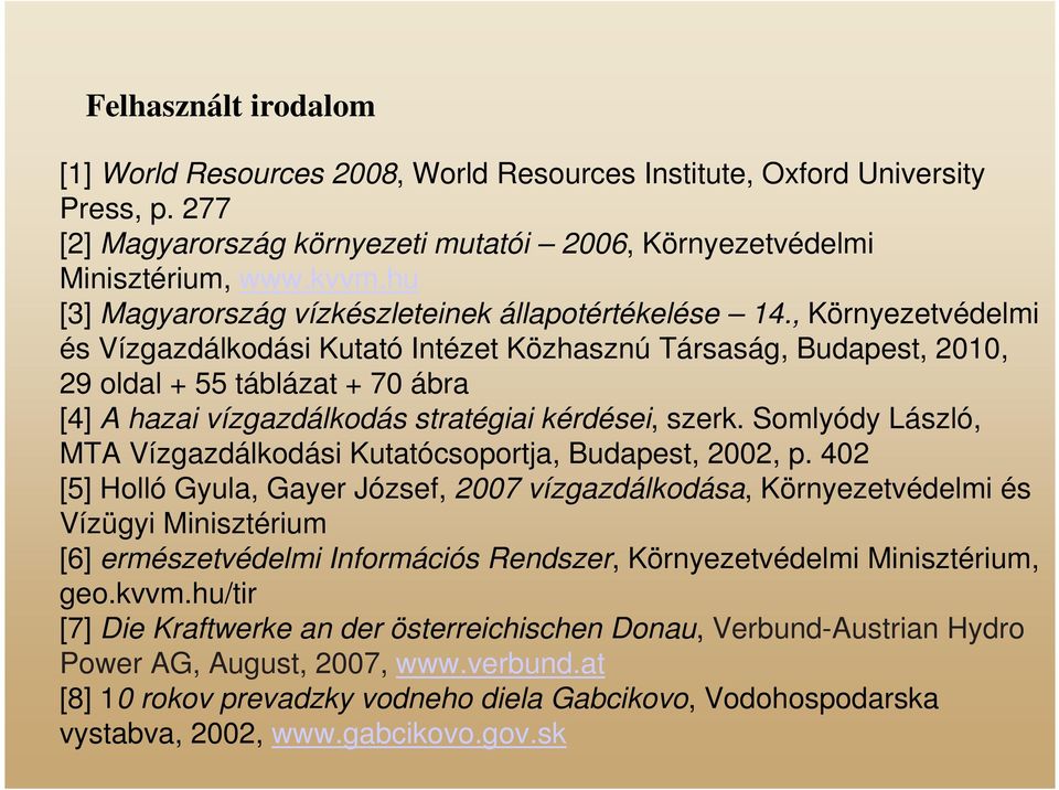 , Környezetvédelmi és Vízgazdálkodási Kutató Intézet Közhasznú Társaság, Budapest, 2010, 29 oldal + 55 táblázat + 70 ábra [4] A hazai vízgazdálkodás stratégiai kérdései, szerk.