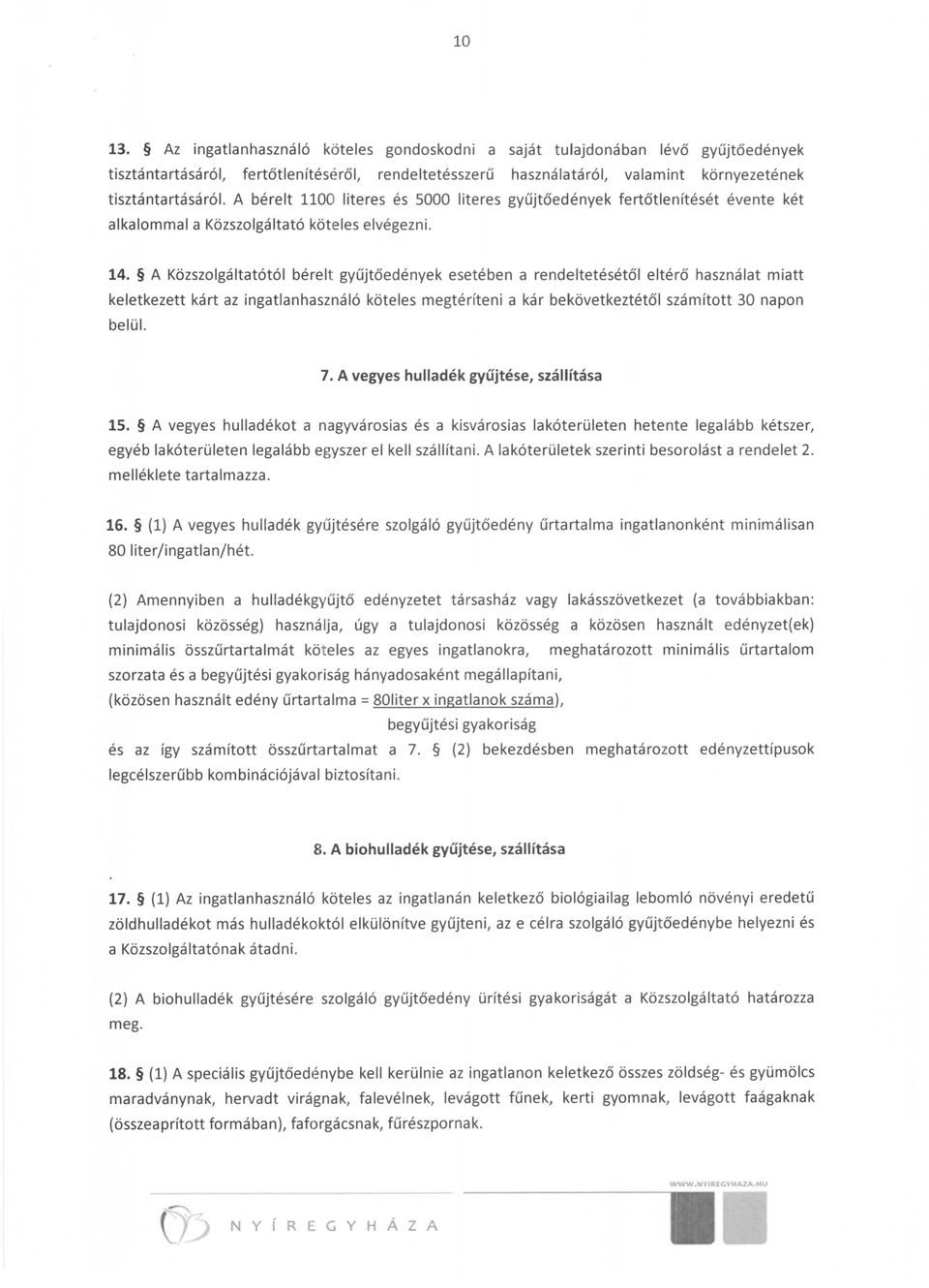 A Közszolgáltatótól bérelt gyűjtőedények esetében a rendeltetésétől eltérő használat miatt keletkezett kárt az ingatlanhasználó köteles megtéríteni a kár bekövetkeztétől számított 30 napon belül. 7.