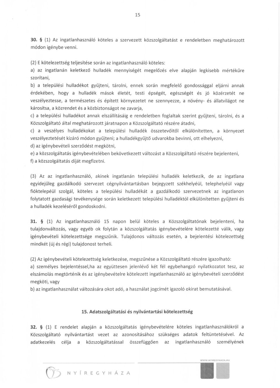 gyűjteni, tárolni, ennek során megfelelő gondossággal eljárni annak érdekében, hogya hulladék mások életét, testi épségét, egészségét és jó közérzetét ne veszélyeztesse, a természetes és épített