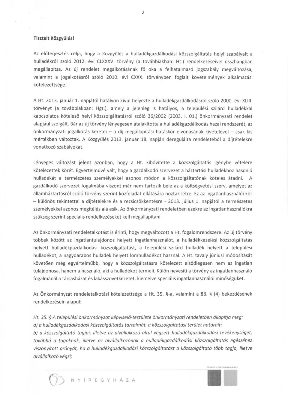 törvényben foglalt követelmények alkalmazási kötelezettsége. A Ht. 2013. január 1. napjától hatályon kívül helyezte a hulladékgazdálkodásról szóló 2000. évi XLIII. törvényt (a továbbiakban: Hgt.