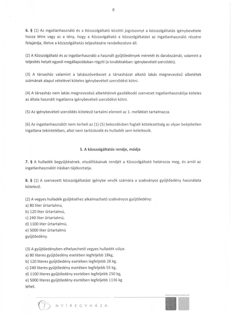 (2) A Közszolgáltató és az ingatlanhasználó a használt gyűjtőedények méretét és darabszámát, valamint a teljesítés helyét egyedi megállapodásban rögzíti (a továbbiakban: igénybevételi szerződés).