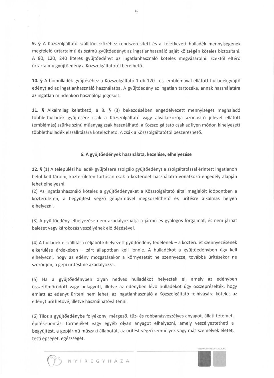 A biohulladék gyűjtéséhe z a Közszolgáltató 1 db 120 l-es, emblémával ellátott hulladékgyűjtő edényt ad az ingatlanhasználó használatba.