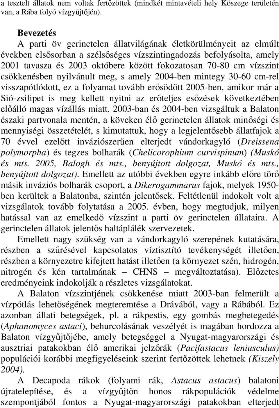 70-80 cm vízszint csökkenésben nyilvánult meg, s amely 2004-ben mintegy 30-60 cm-rel visszapótlódott, ez a folyamat tovább erősödött 2005-ben, amikor már a Sió-zsilipet is meg kellett nyitni az