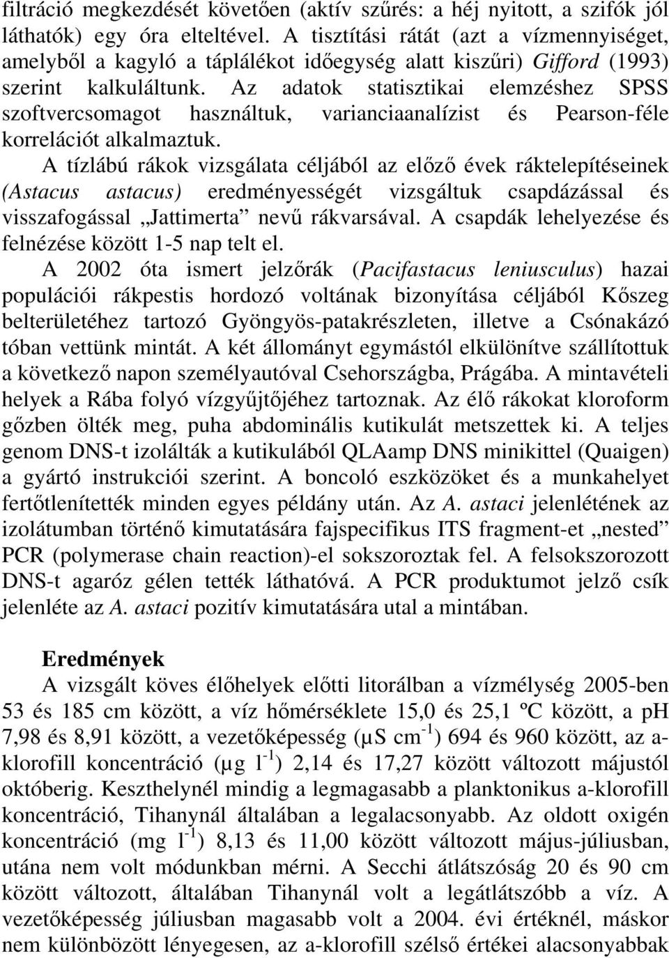 Az adatok statisztikai elemzéshez SPSS szoftvercsomagot használtuk, varianciaanalízist és Pearson-féle korrelációt alkalmaztuk.