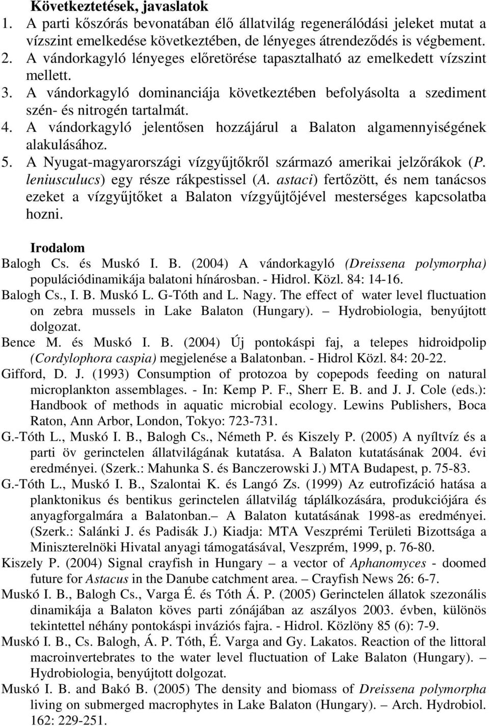 A vándorkagyló jelentősen hozzájárul a Balaton algamennyiségének alakulásához. 5. A Nyugat-magyarországi vízgyűjtőkről származó amerikai jelzőrákok (P. leniusculucs) egy része rákpestissel (A.