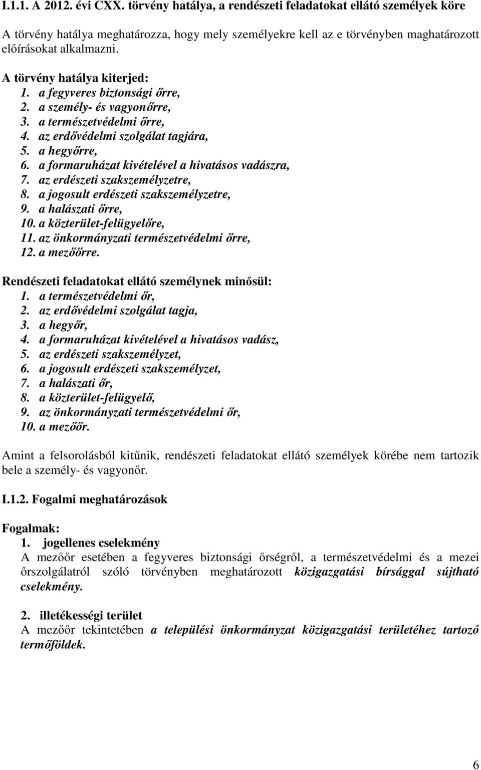 a formaruházat kivételével a hivatásos vadászra, 7. az erdészeti szakszemélyzetre, 8. a jogosult erdészeti szakszemélyzetre, 9. a halászati őrre, 10. a közterület-felügyelőre, 11.