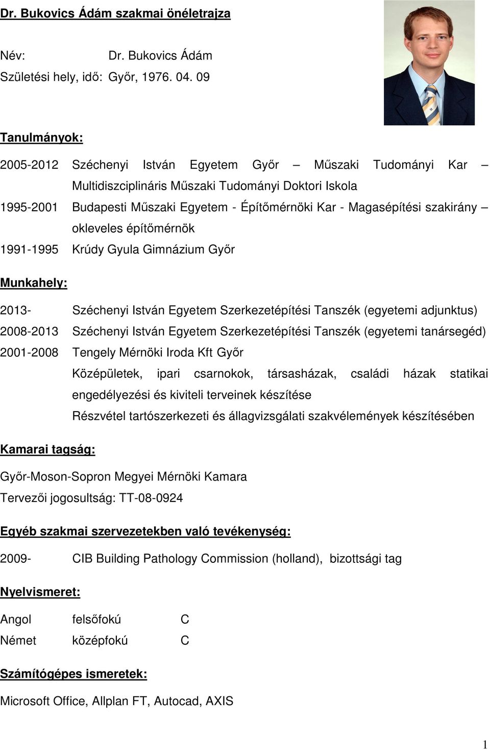 Magasépítési szakirány okleveles építőmérnök 1991-1995 Krúdy Gyula Gimnázium Győr Munkahely: 2013- Széchenyi István Egyetem Szerkezetépítési Tanszék (egyetemi adjunktus) 2008-2013 Széchenyi István