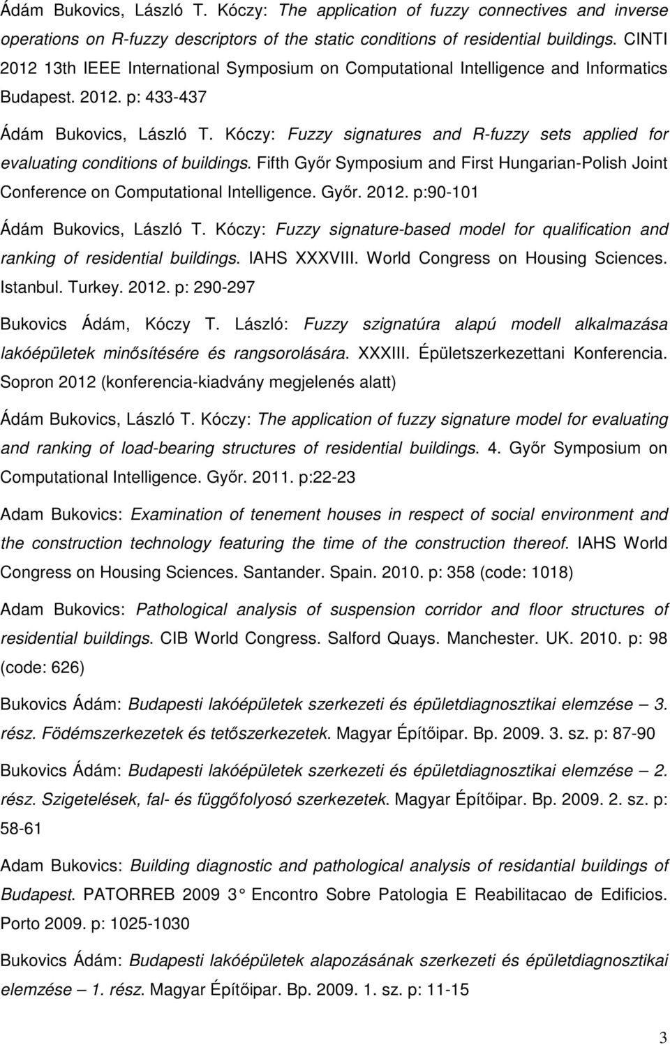 Kóczy: Fuzzy signatures and R-fuzzy sets applied for evaluating conditions of buildings. Fifth Győr Symposium and First Hungarian-Polish Joint Conference on Computational Intelligence. Győr. 2012.