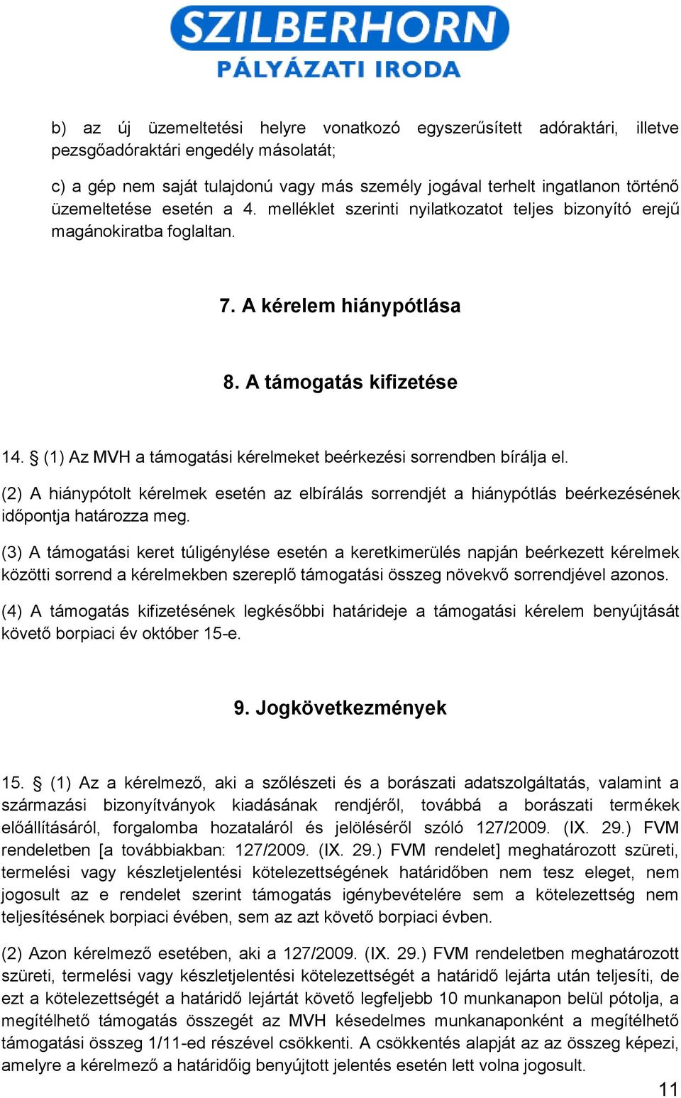 (1) Az MVH a támogatási kérelmeket beérkezési sorrendben bírálja el. (2) A hiánypótolt kérelmek esetén az elbírálás sorrendjét a hiánypótlás beérkezésének időpontja határozza meg.