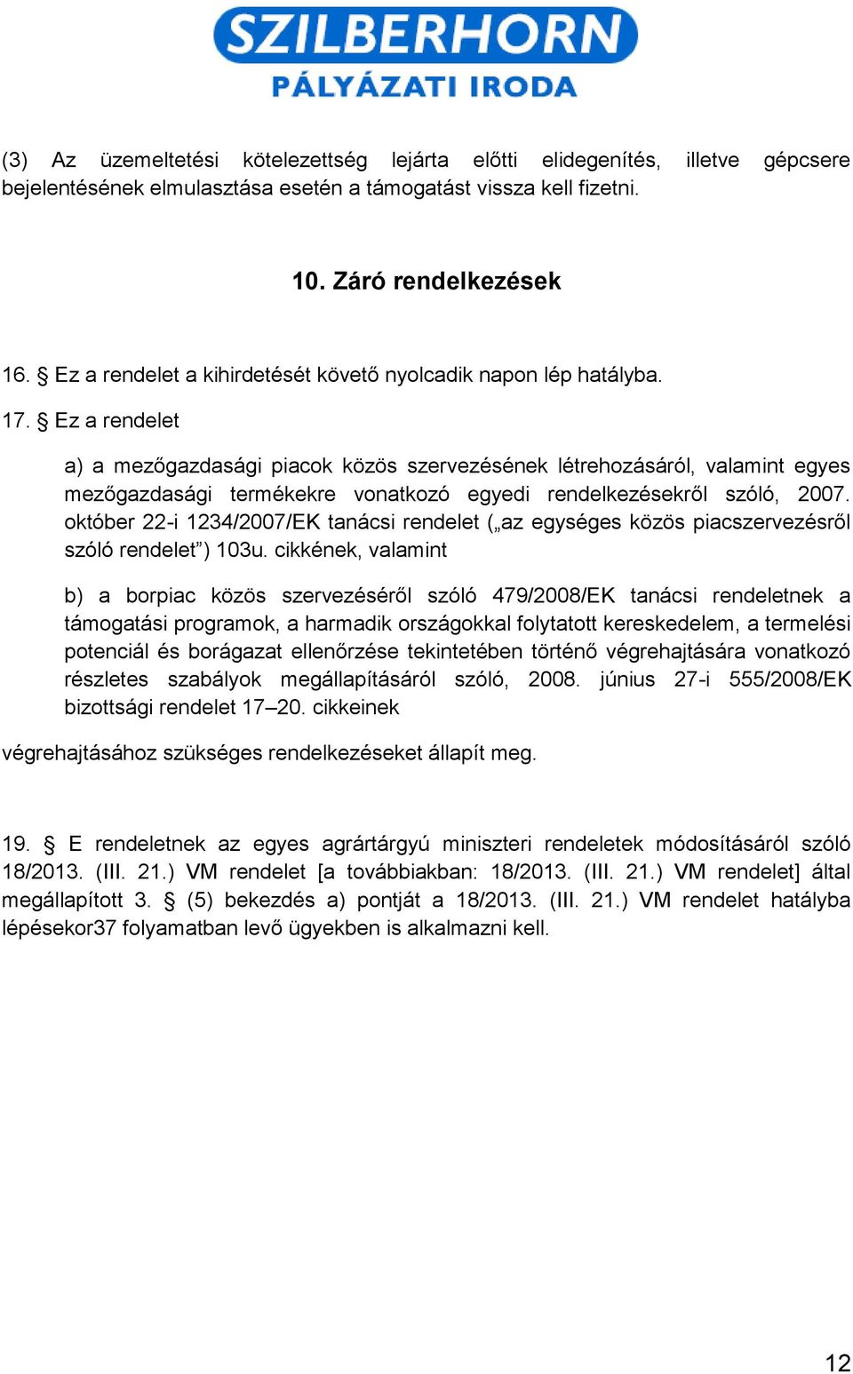 Ez a rendelet a) a mezőgazdasági piacok közös szervezésének létrehozásáról, valamint egyes mezőgazdasági termékekre vonatkozó egyedi rendelkezésekről szóló, 2007.