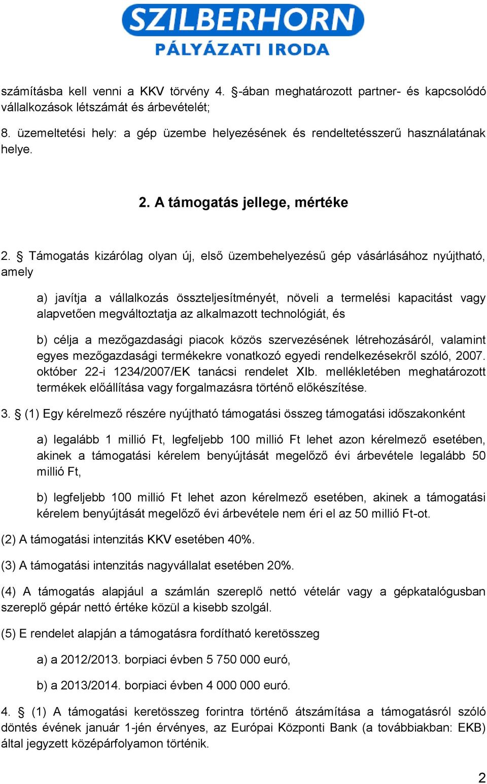 Támogatás kizárólag olyan új, első üzembehelyezésű gép vásárlásához nyújtható, amely a) javítja a vállalkozás összteljesítményét, növeli a termelési kapacitást vagy alapvetően megváltoztatja az