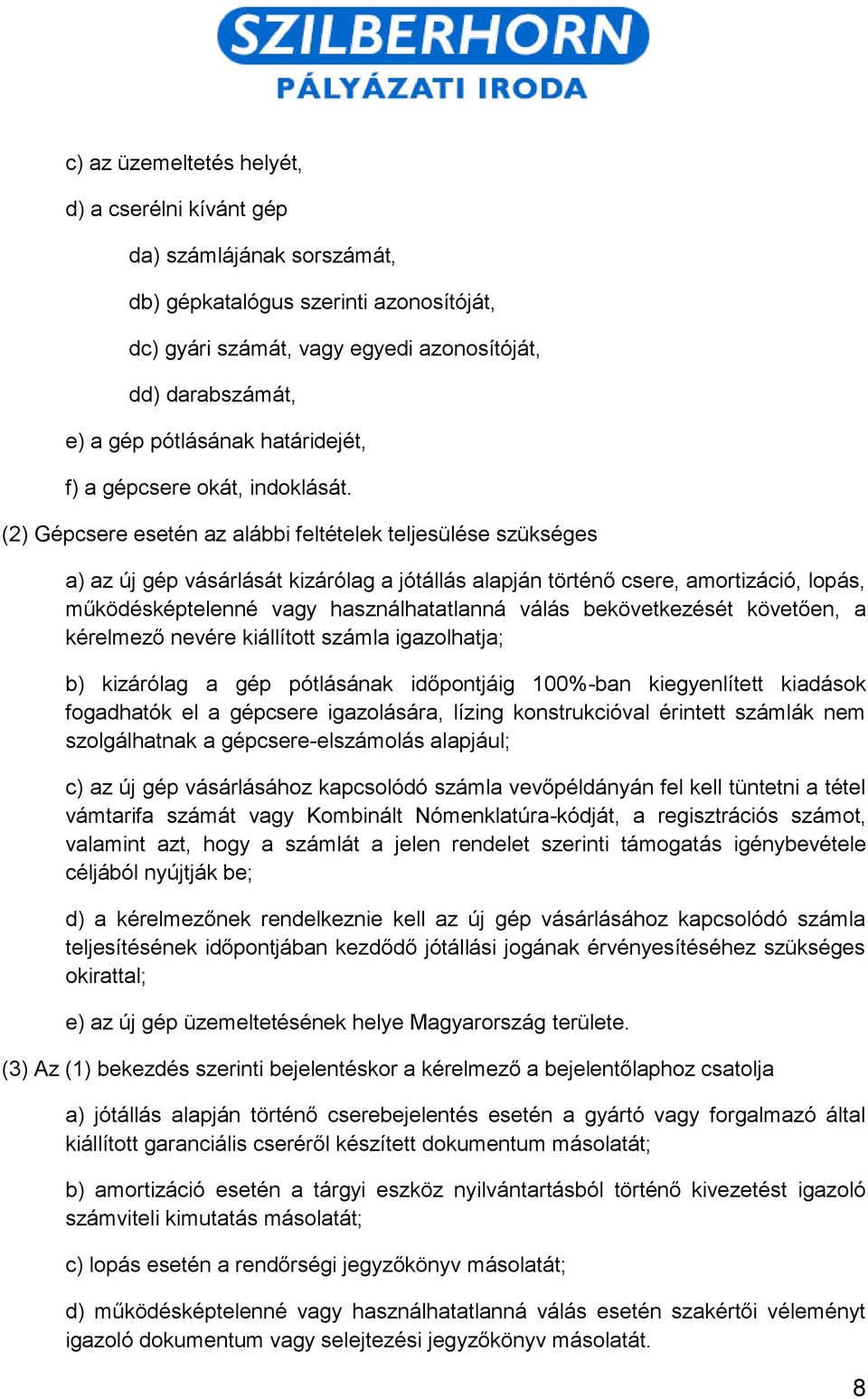 (2) Gépcsere esetén az alábbi feltételek teljesülése szükséges a) az új gép vásárlását kizárólag a jótállás alapján történő csere, amortizáció, lopás, működésképtelenné vagy használhatatlanná válás