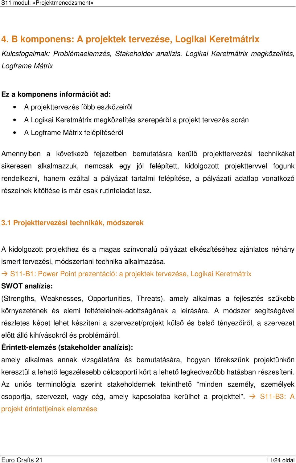 projekttervezési technikákat sikeresen alkalmazzuk, nemcsak egy jól felépített, kidolgozott projekttervvel fogunk rendelkezni, hanem ezáltal a pályázat tartalmi felépítése, a pályázati adatlap