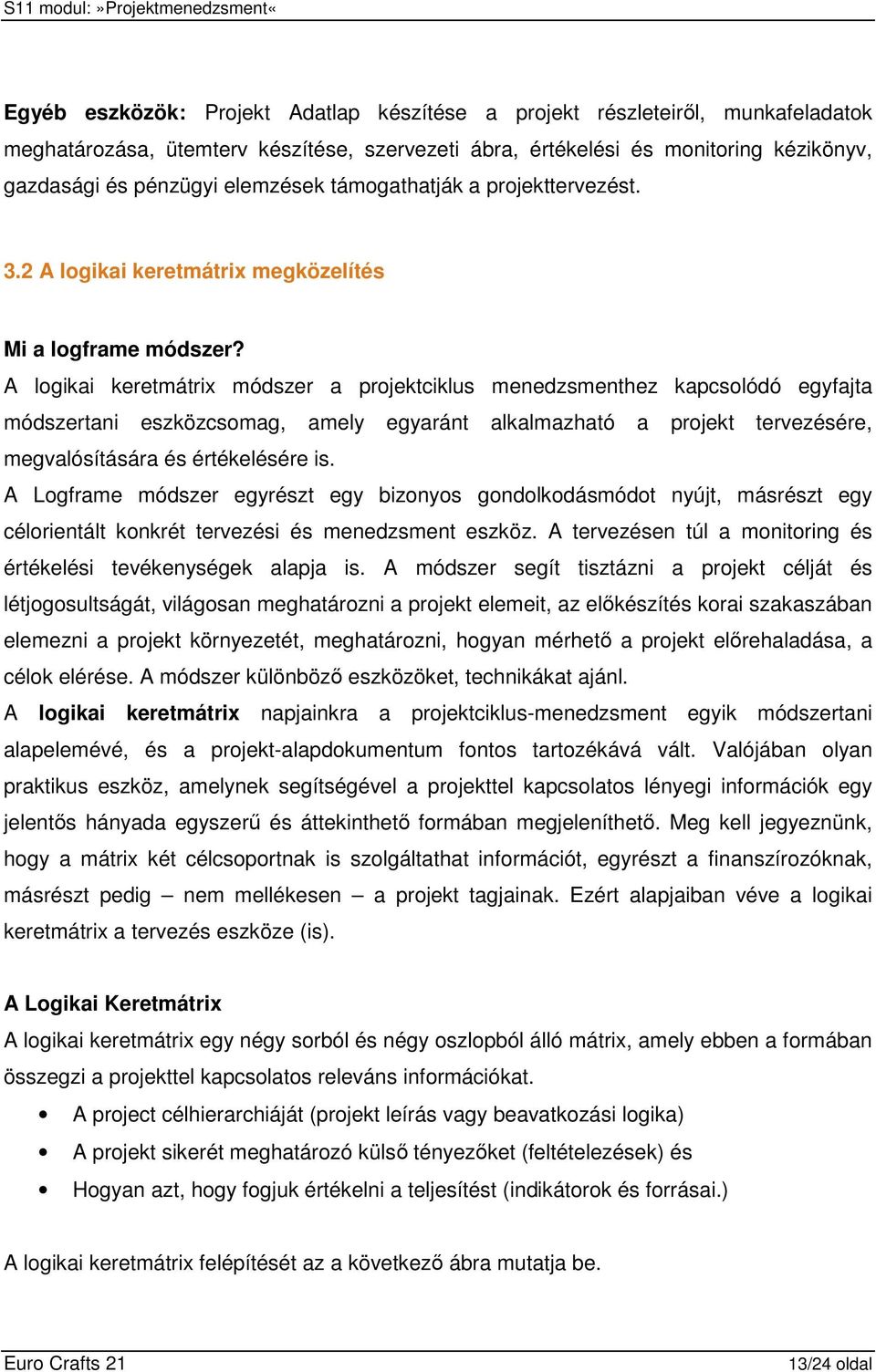 A logikai keretmátrix módszer a projektciklus menedzsmenthez kapcsolódó egyfajta módszertani eszközcsomag, amely egyaránt alkalmazható a projekt tervezésére, megvalósítására és értékelésére is.