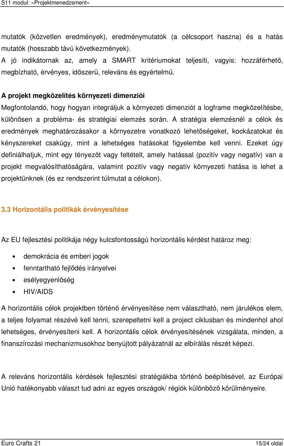 A projekt megközelítés környezeti dimenziói Megfontolandó, hogy hogyan integráljuk a környezeti dimenziót a logframe megközelítésbe, különösen a probléma- és stratégiai elemzés során.