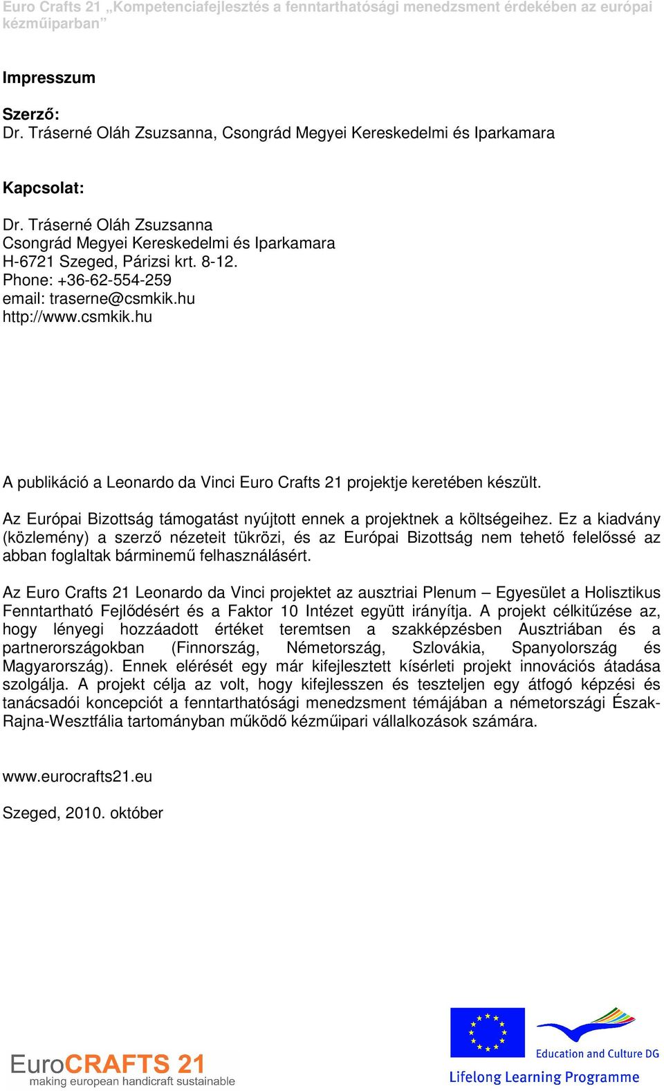hu http://www.csmkik.hu A publikáció a Leonardo da Vinci projektje keretében készült. Az Európai Bizottság támogatást nyújtott ennek a projektnek a költségeihez.