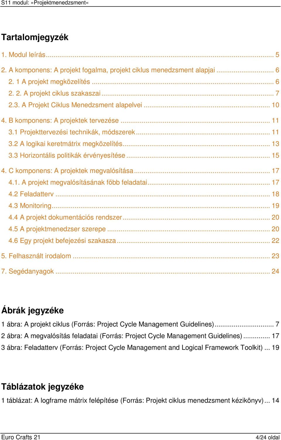 3 Horizontális politikák érvényesítése... 15 4. C komponens: A projektek megvalósítása... 17 4.1. A projekt megvalósításának fıbb feladatai... 17 4.2 Feladatterv... 18 4.3 Monitoring... 19 4.